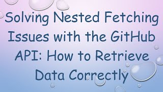 Solving Nested Fetching Issues with the GitHub API: How to Retrieve Data Correctly