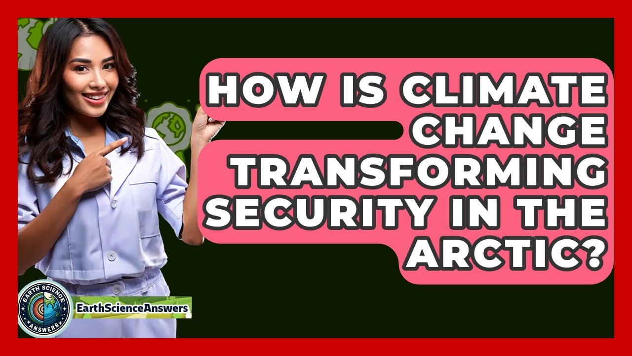 How Is Climate Change Transforming Security In The Arctic? - Earth Science Answers