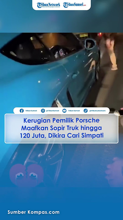 Kerugian Pemilik Porsche Maafkan Sopir Truk hingga 120 Juta, Sempat Dikira Cari Simpati