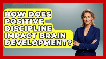How Does Positive Discipline Impact Brain Development? - Child Welfare Network