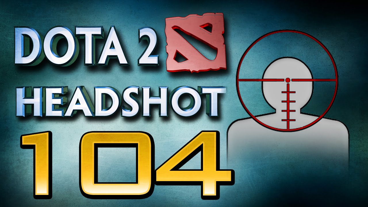 Dota 2 Headshot - Ep. 104