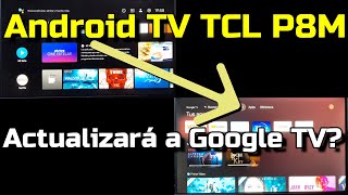 Android TV TCL P8M Se Actualizará A Google TV? Actualización a Google TV en el 2021 Actualizar TV