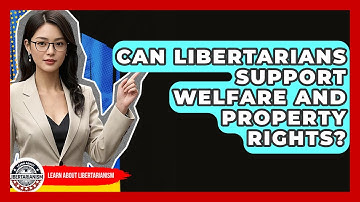 Can Libertarians Support Welfare And Property Rights? - Learn About Libertarianism
