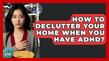 How To Declutter Your Home When You Have ADHD? - Managing Your ADHD