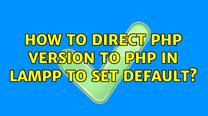 Ubuntu: How to direct php version to php in LAMPP to set default?