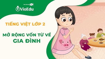 Tiếng Việt Lớp 2 | Mở Rộng Vốn Từ Về Gia Đình | VioEdu TV