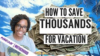 how to save thousands for your vacations how to save money for travel