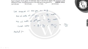 Equal amounts of two gases of molecular mass 4 and 40 are mixed. The pressure of the mixture is 1...