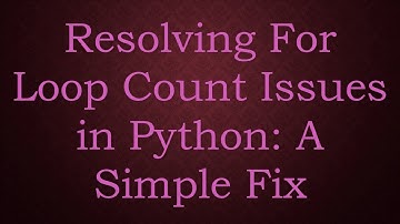 Resolving For Loop Count Issues in Python: A Simple Fix