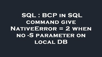 SQL : BCP in SQL command give NativeError = 2 when no -S parameter on local DB