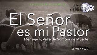 El Señor es mi Pastor, Mensaje 6, Valle de sombra de muerte, 020, 07-Abr-2019