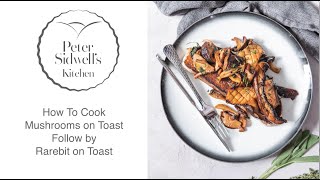 How to Cook Mushrooms on Toast and the Best Cheese on Toast Ever. Peter Sidwell's Kitchen Episode 62