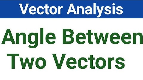 ANGLE BETWEEN TWO VECTORS | VECTORS | anup online