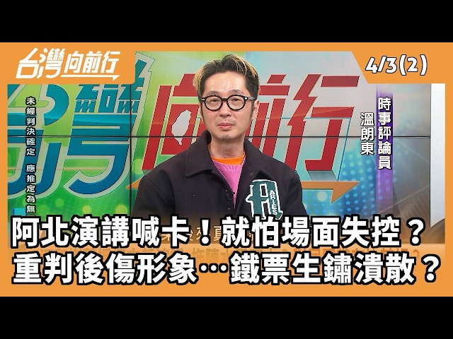 阿北演講喊卡！就怕場面失控？  重判後傷形象…鐵票生鏽潰散？ 2026.04.03【台灣向前行 Part2】