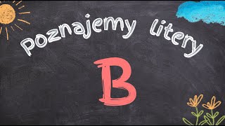Litera B - Poznajemy Litery - Nauka Alfabetu Dla Dzieci.