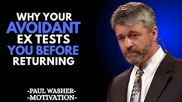 Why Your Avoidant Ex Tests You Before Coming Back | A MOTIVATIONAL SPEECH BY PAUL WASHER