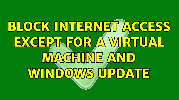 Block internet access except for a Virtual Machine and Windows Update (2 Solutions!!)