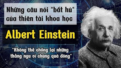 Những câu nói hay "bất hủ" của Albert Einstein - Thiên tài khoa học thế kỷ 20