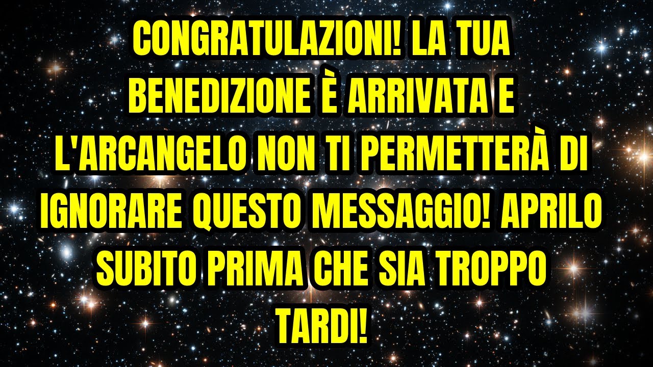 CONGRATULAZIONI! LA TUA BENEDIZIONE È ARRIVATA E L'ARCANGELO NON TI PERMETTERÀ DI IGNORARE QUESTO...