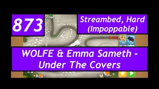 BTD6 Ep. 873: WOLFE - Under The Covers (feat. Emma Sameth). Streambed, Hard (Impoppable).