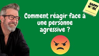 Comment réagir face à une personne agressive ?