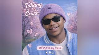 KPL- Talking To My Crush