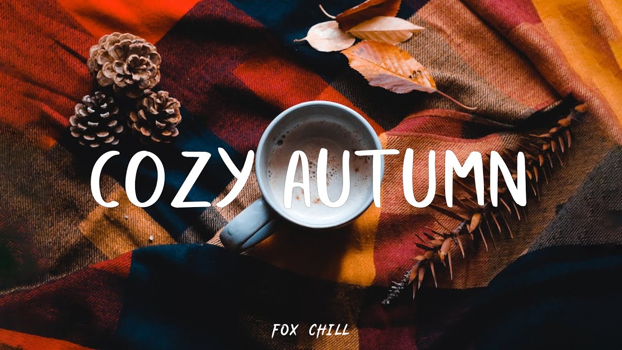 Cozy Autumn An Autumn Comfort Playlist An Indie Pop Folk Acoustic cozy-autumn-an-autumn-comfort-playlist-an-indie-pop-folk-acoustic