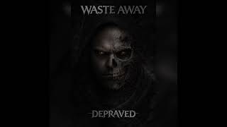 Depraved - Waste Away