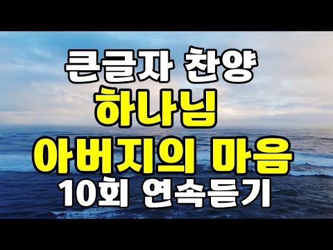 하나님 아버지의 마음 큰글자 찬양 10회 연속 듣기 재생 김정석 세연 조시영 찬송가 복음성가 찬양 CCM