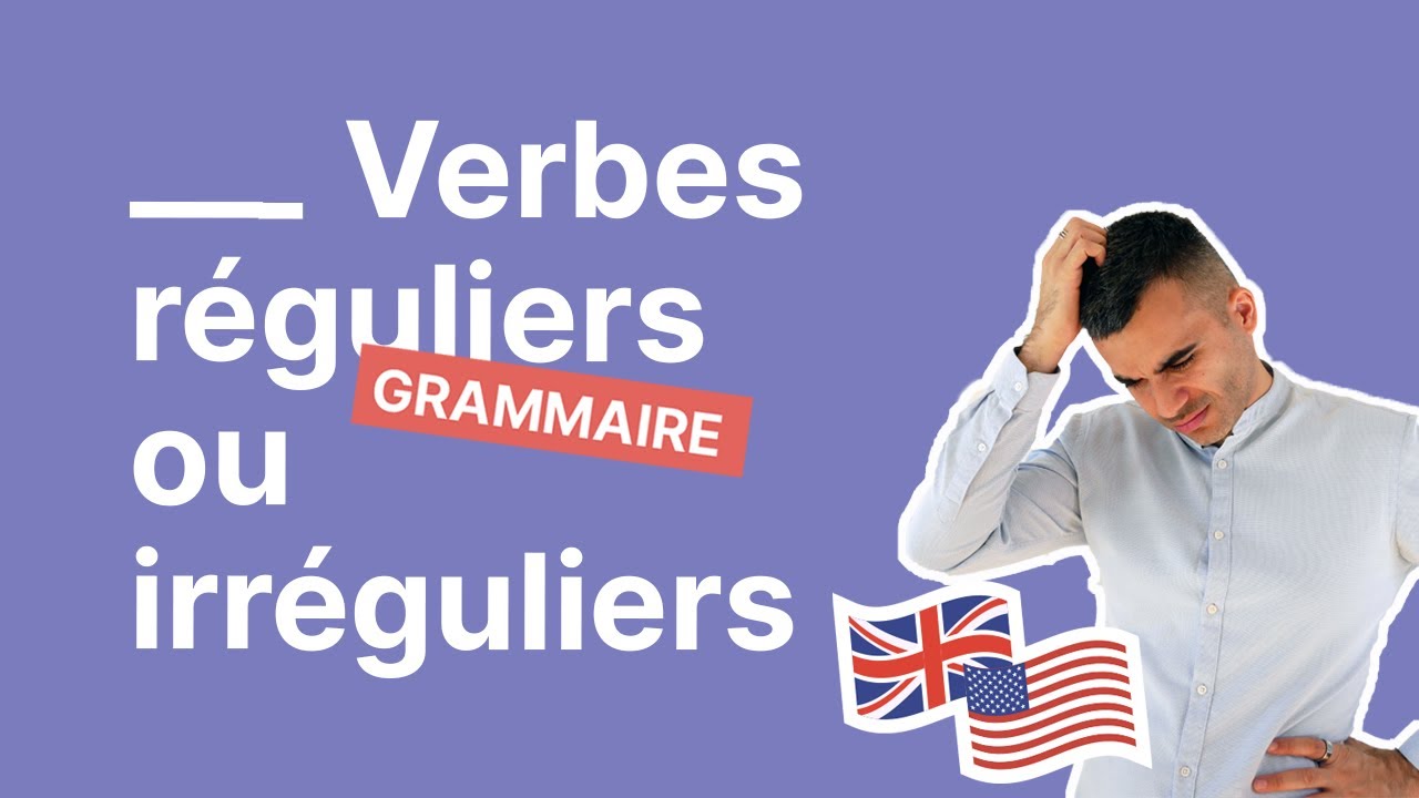 Verbe Régulier ou Irrégulier en Anglais Comment Faire la Différence