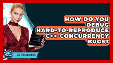 How Do You Debug Hard-to-reproduce C++ Concurrency Bugs? - Learn To Troubleshoot