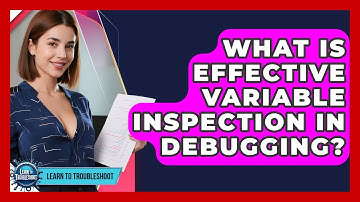 What Is Effective Variable Inspection In Debugging? - Learn To Troubleshoot