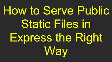 How to Serve Public Static Files in Express the Right Way