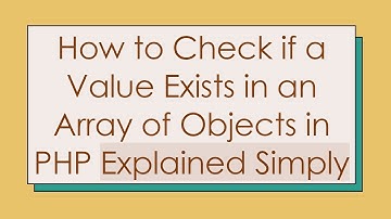 How to Check if a Value Exists in an Array of Objects in PHP Explained Simply