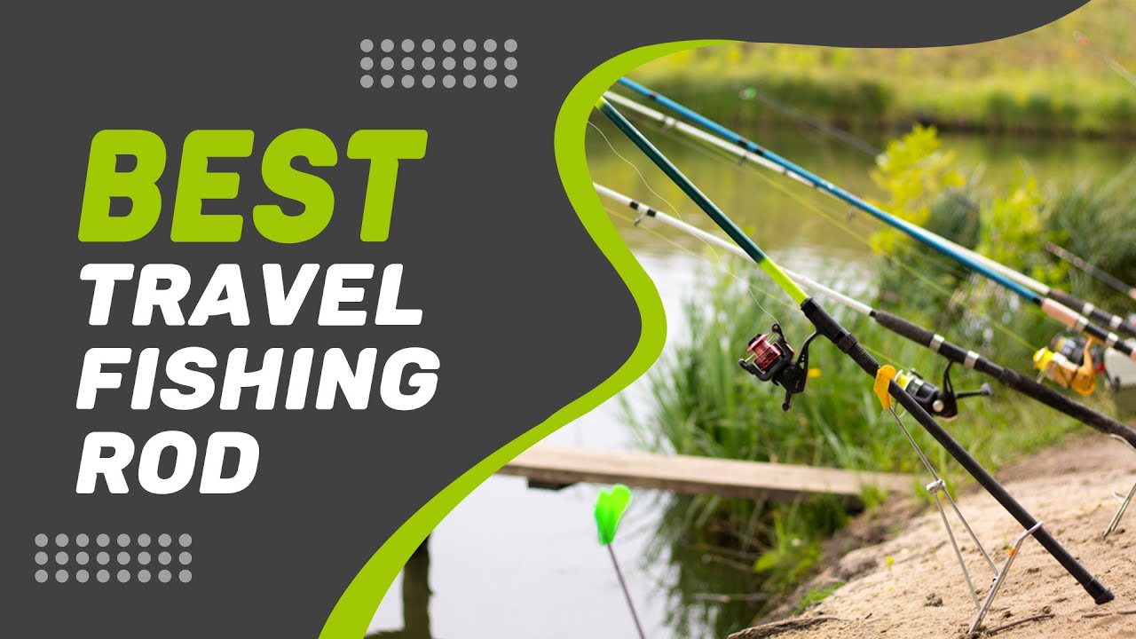 Best Travel Fishing Rod in 2022 – A Top Class Guide! 