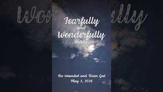 Fearfully and Wonderfully Made - May 3, 2026