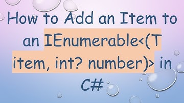 How to Add an Item to an IEnumerable (T item, int? number)  in C#