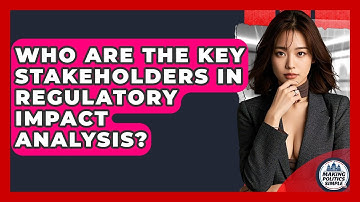 Who Are The Key Stakeholders In Regulatory Impact Analysis? - Making Politics Simple