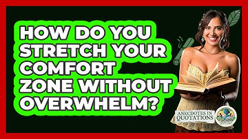 How Do You Stretch Your Comfort Zone Without Overwhelm? - Anecdotes in Quotation