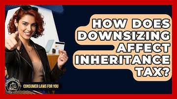 How Does Downsizing Affect Inheritance Tax? - Consumer Laws For You