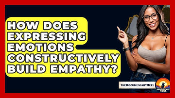 How Does Expressing Emotions Constructively Build Empathy? - The Documentary Reel