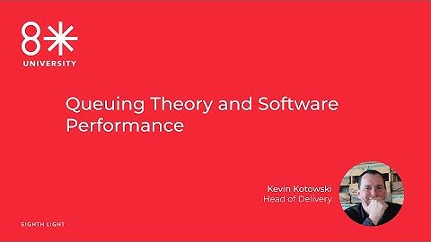 8LU - Queuing Theory and Software Performance by Kevin Kotowski