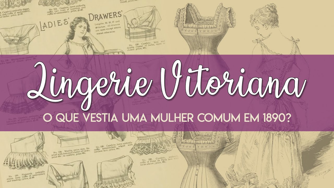 COMO ERA A LINGERIE VITORIANA EM 1890 - Seu guia completo // Projeto 