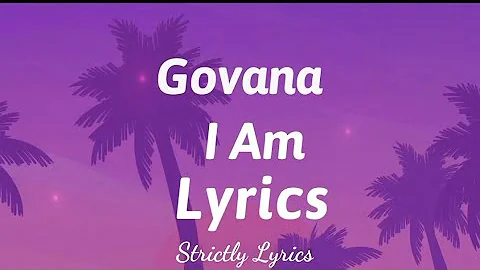 Govana - I Am Lyrics | Strictly Lyrics