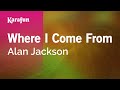 Where I Come From - Alan Jackson | Karaoke Version | KaraFun