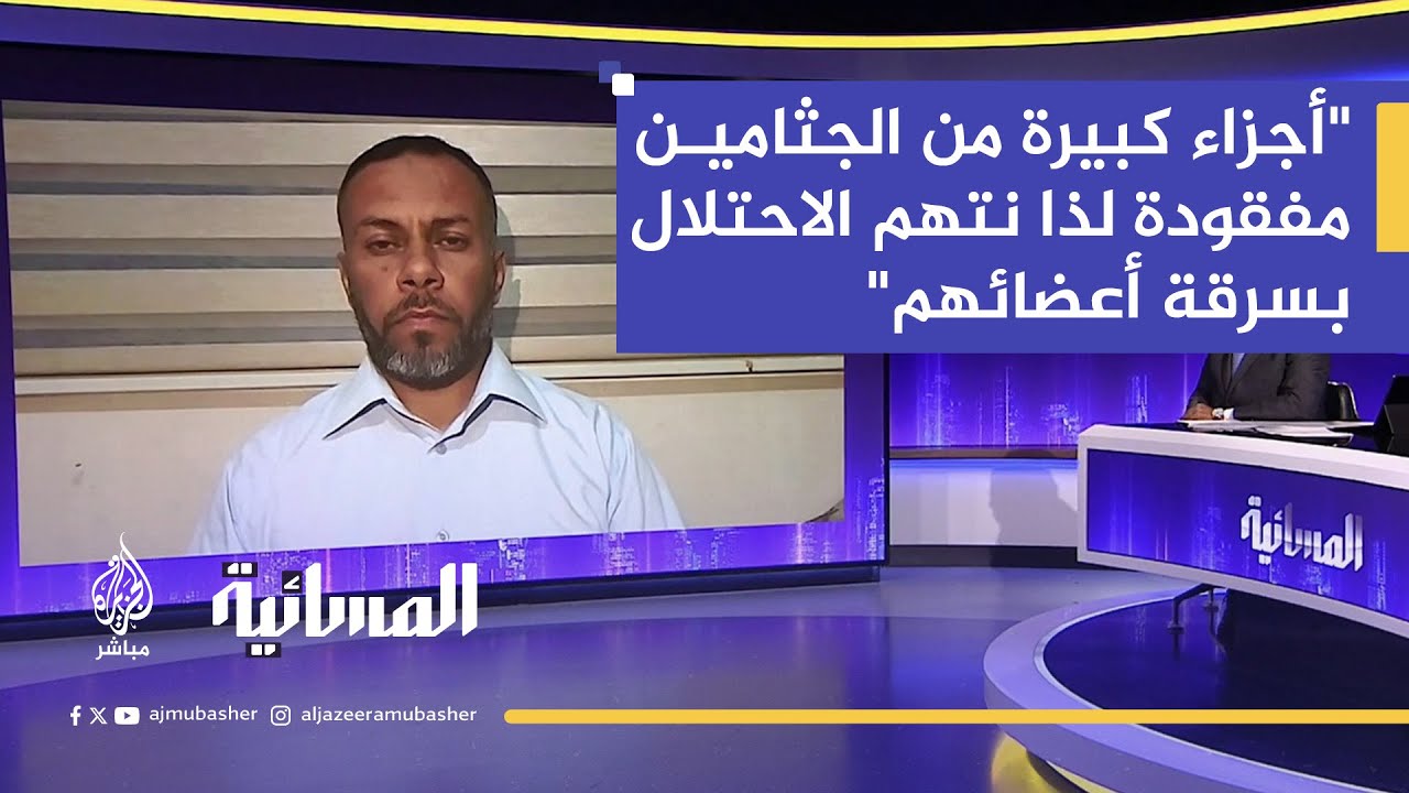 جرائم قتل وإعدامات ميدانية وسرقة أعضاء.. "جثامين الشهداء التي تسلمناها من الاحتلال وصلت بحالة مزرية"