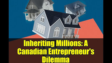 Inheriting Millions: A Canadian Entrepreneur