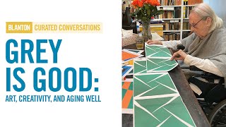 BLANTON CURATED CONVERSATIONS - Grey is Good:  Art, Creativity, and Aging Well