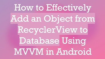 How to Effectively Add an Object from RecyclerView to Database Using MVVM in Android