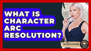 What Is Character Arc Resolution? - The Storytellers Room